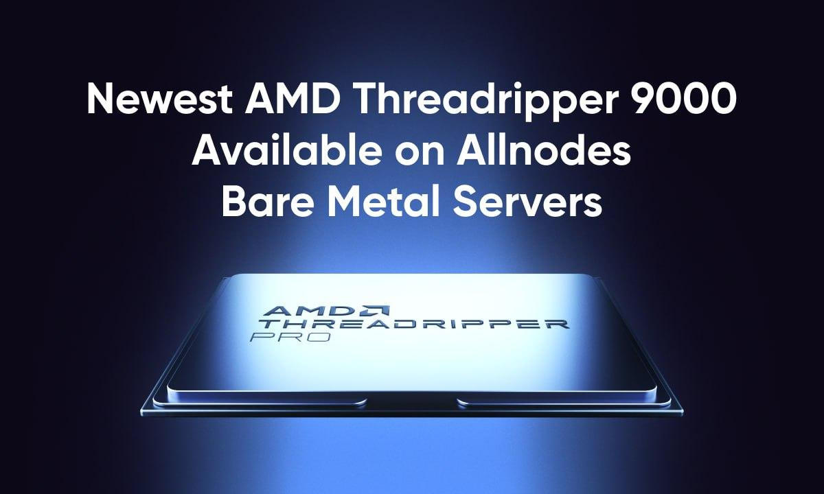 Allnodes is one of the first to offer bare metal servers featuring the AMD Threadripper 9000 series